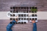 深度优化网站运营策略与实践——以深圳站点为例,深度优化,提升网站运营效率的实用策略与实践案例 深度优化网站运营策略与实践——以深圳站点为例,深度优化,提升网站运营效率的实用策略与实践案例
