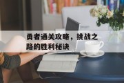 勇者通关攻略,挑战之路的胜利秘诀 勇者通关攻略,挑战之路的胜利秘诀