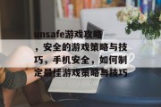 unsafe游戏攻略,安全的游戏策略与技巧,手机安全,如何制定最佳游戏策略与技巧 unsafe游戏攻略,安全的游戏策略与技巧,手机安全,如何制定最佳游戏策略与技巧