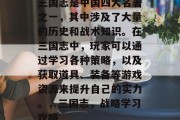三国志是中国四大名著之一,其中涉及了大量的历史和战术知识。在三国志中,玩家可以通过学习各种策略,以及获取道具、装备等游戏资源来提升自己的实力。,三国志,战略学习攻略 三国志是中国四大名著之一,其中涉及了大量的历史和战术知识。在三国志中,玩家可以通过学习各种策略,以及获取道具、装备等游戏资源来提升自己的实力。,三国志,战略学习攻略