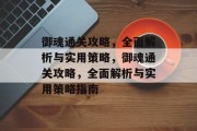 御魂通关攻略,全面解析与实用策略,御魂通关攻略,全面解析与实用策略指南 御魂通关攻略,全面解析与实用策略,御魂通关攻略,全面解析与实用策略指南