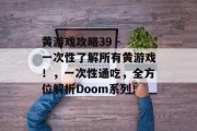 黄游戏攻略39 - 一次性了解所有黄游戏！，一次性通吃，全方位解析Doom系列！