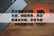 天之痕通关攻略,步步为营,铸就传奇,天之痕通关攻略,步步为营,铸就传奇之旅 天之痕通关攻略,步步为营,铸就传奇,天之痕通关攻略,步步为营,铸就传奇之旅