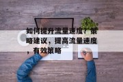 如何提升流量速度？策略建议，提高流量速度，有效策略