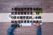 小网站站内搜索插件的优势及使用方法,SEO优化插件实战,小网站如何快速提升搜索引擎排名? 小网站站内搜索插件的优势及使用方法,SEO优化插件实战,小网站如何快速提升搜索引擎排名?