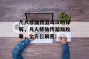 凡人修仙传游戏攻略详解,凡人修仙传游戏攻略,全方位解密!