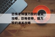 恐怖老师强力胶的通关攻略,恐怖老师,强力胶的通关攻略 恐怖老师强力胶的通关攻略,恐怖老师,强力胶的通关攻略