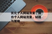 优化个人网站流量,提升个人网站流量,秘籍与策略 优化个人网站流量,提升个人网站流量,秘籍与策略