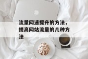 流量网速提升的方法,提高网站流量的几种方法