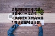 资讯类网站吸引流量大还是少?一探究竟,资讯类网站如何提高流量? 有哪些策略值得尝试? 资讯类网站吸引流量大还是少?一探究竟,资讯类网站如何提高流量? 有哪些策略值得尝试?
