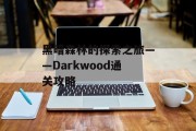黑暗森林的探索之旅——Darkwood通关攻略
