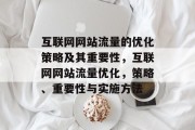 互联网网站流量的优化策略及其重要性,互联网网站流量优化,策略、重要性与实施方法 互联网网站流量的优化策略及其重要性,互联网网站流量优化,策略、重要性与实施方法