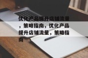 优化产品提升店铺流量,策略指南,优化产品提升店铺流量,策略指南