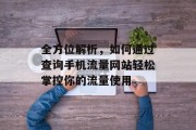 全方位解析,如何通过查询手机流量网站轻松掌控你的流量使用 全方位解析,如何通过查询手机流量网站轻松掌控你的流量使用