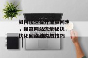 如何快速提升流量网速,提高网站流量秘诀,优化网络结构与技巧 如何快速提升流量网速,提高网站流量秘诀,优化网络结构与技巧