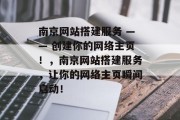 南京网站搭建服务 —— 创建你的网络主页!,南京网站搭建服务,让你的网络主页瞬间启动! 南京网站搭建服务 —— 创建你的网络主页!,南京网站搭建服务,让你的网络主页瞬间启动!