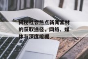 揭秘社会热点新闻素材的获取途径，网络、媒体与深度挖掘