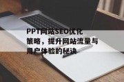 PPT网站SEO优化策略,提升网站流量与用户体验的秘诀 PPT网站SEO优化策略,提升网站流量与用户体验的秘诀