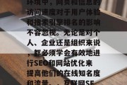 SEO和网站优化的重要性,在现代的互联网环境中,网页和信息的访问速度对于用户体验和搜索引擎排名的影响不容忽视。无论是对个人、企业还是组织来说,都必须学会有效地进行SEO和网站优化来提高他们的在线知名度和流量。,互联网SEO与网站优化,提升在线可见度与流量的关键 SEO和网站优化的重要性,在现代的互联网环境中,网页和信息的访问速度对于用户体验和搜索引擎排名的影响不容忽视。无论是对个人、企业还是组织来说,都必须学会有效地进行SEO和网站优化来提高他们的在线知名度和流量。,互联网SEO与网站优化,提升在线可见度与流量的关键