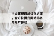 中山正规网站优化方案,全方位提升网站排名与用户体验 中山正规网站优化方案,全方位提升网站排名与用户体验