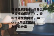 搭建免费网站,你是否已经成功搭建了?,轻松搭建免费网站,success与否的指标与经验分享
