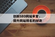 创新SEO网站审查，提升网站排名的秘诀