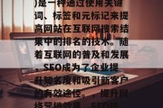 SEO(搜索引擎优化)是一种通过使用关键词、标签和元标记来提高网站在互联网搜索结果中的排名的技术。随着互联网的普及和发展,SEO成为了企业提升知名度和吸引新客户的有效途径。,提升网络营销效果,SEO技巧与策略 SEO(搜索引擎优化)是一种通过使用关键词、标签和元标记来提高网站在互联网搜索结果中的排名的技术。随着互联网的普及和发展,SEO成为了企业提升知名度和吸引新客户的有效途径。,提升网络营销效果,SEO技巧与策略
