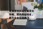 无锡厚桥网站权重优化攻略,提升网站排名,助力企业在线腾飞 无锡厚桥网站权重优化攻略,提升网站排名,助力企业在线腾飞