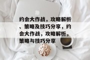 约会大作战,攻略解析、策略及技巧分享,约会大作战,攻略解析,策略与技巧分享 约会大作战,攻略解析、策略及技巧分享,约会大作战,攻略解析,策略与技巧分享