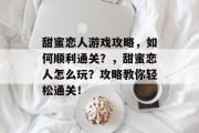 甜蜜恋人游戏攻略,如何顺利通关?,甜蜜恋人怎么玩?攻略教你轻松通关! 甜蜜恋人游戏攻略,如何顺利通关?,甜蜜恋人怎么玩?攻略教你轻松通关!