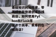 基础知识网站搭建，零基础也能快速创建在线商店，如何使用Python和Flask搭建一个简单、易用的在线商店？