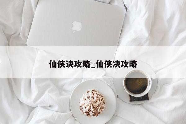 仙侠诀攻略_仙侠决攻略
