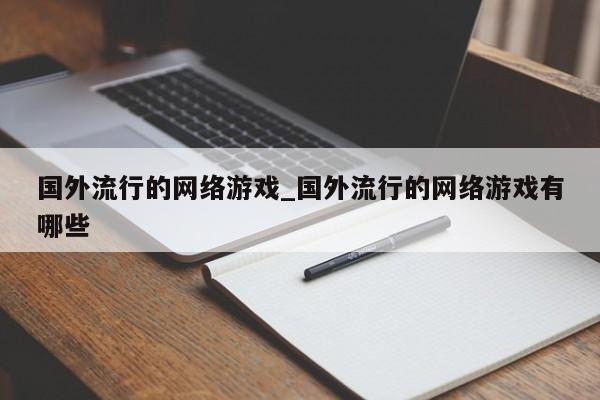 国外流行的网络游戏_国外流行的网络游戏有哪些