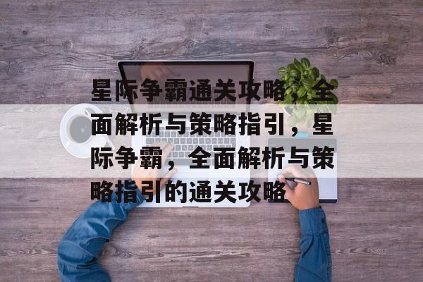 星际争霸通关攻略,全面解析与策略指引,星际争霸,全面解析与策略指引的通关攻略 星际争霸通关攻略,全面解析与策略指引,星际争霸,全面解析与策略指引的通关攻略