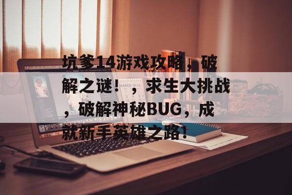 坑爹14游戏攻略，破解之谜！，求生大挑战，破解神秘BUG，成就新手英雄之路！