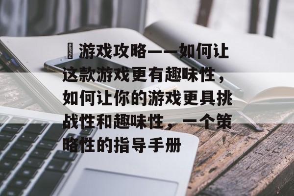 囧游戏攻略——如何让这款游戏更有趣味性,如何让你的游戏更具挑战性和趣味性,一个策略性的指导手册 囧游戏攻略——如何让这款游戏更有趣味性,如何让你的游戏更具挑战性和趣味性,一个策略性的指导手册