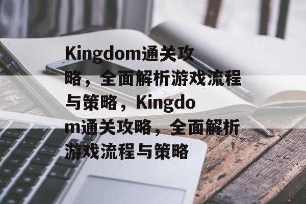 Kingdom通关攻略,全面解析游戏流程与策略,Kingdom通关攻略,全面解析游戏流程与策略 Kingdom通关攻略,全面解析游戏流程与策略,Kingdom通关攻略,全面解析游戏流程与策略