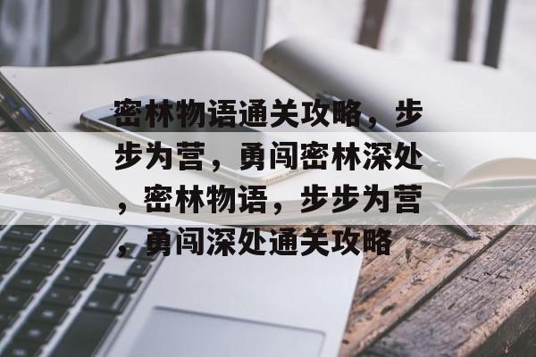 密林物语通关攻略,步步为营,勇闯密林深处,密林物语,步步为营,勇闯深处通关攻略 密林物语通关攻略,步步为营,勇闯密林深处,密林物语,步步为营,勇闯深处通关攻略