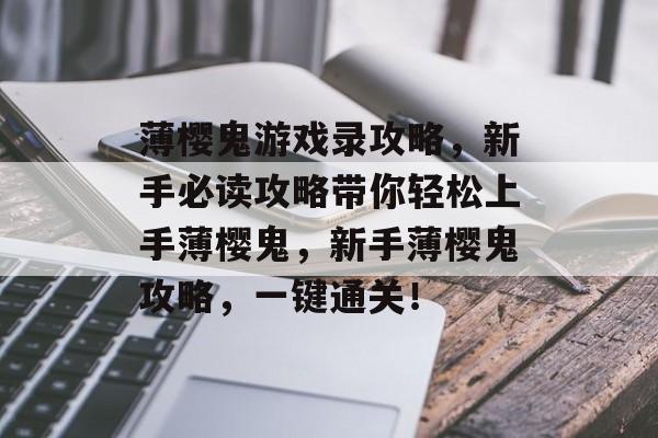 薄樱鬼游戏录攻略,新手必读攻略带你轻松上手薄樱鬼,新手薄樱鬼攻略,一键通关! 薄樱鬼游戏录攻略,新手必读攻略带你轻松上手薄樱鬼,新手薄樱鬼攻略,一键通关!