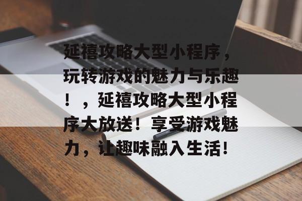 延禧攻略大型小程序，玩转游戏的魅力与乐趣！，延禧攻略大型小程序大放送！享受游戏魅力，让趣味融入生活！