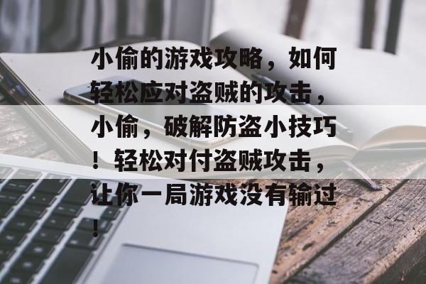 小偷的游戏攻略，如何轻松应对盗贼的攻击，小偷，破解防盗小技巧！轻松对付盗贼攻击，让你一局游戏没有输过！