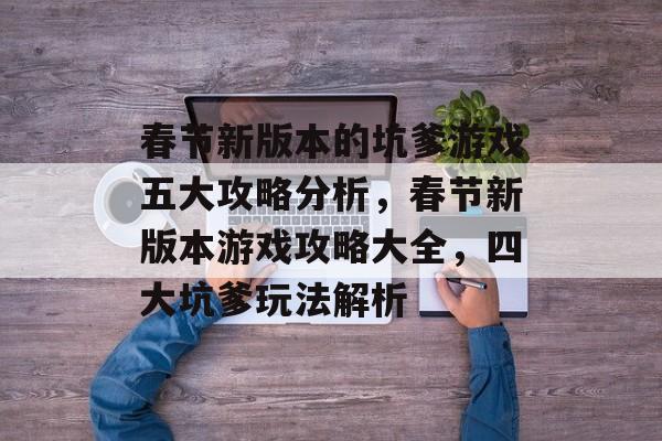 春节新版本的坑爹游戏五大攻略分析，春节新版本游戏攻略大全，四大坑爹玩法解析