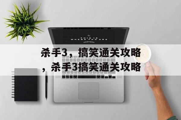 杀手3,搞笑通关攻略,杀手3搞笑通关攻略 杀手3,搞笑通关攻略,杀手3搞笑通关攻略