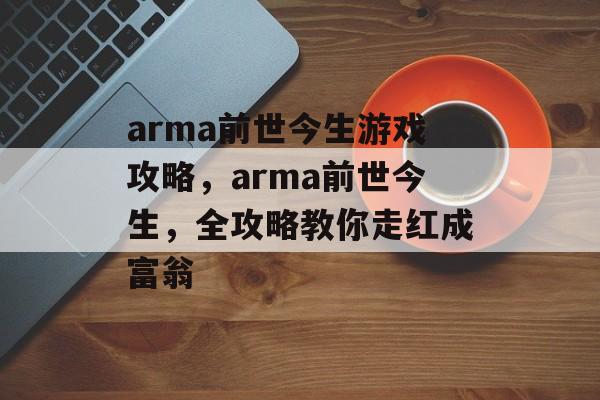 arma前世今生游戏攻略,arma前世今生,全攻略教你走红成富翁 arma前世今生游戏攻略,arma前世今生,全攻略教你走红成富翁