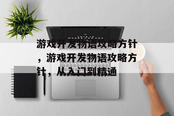 游戏开发物语攻略方针,游戏开发物语攻略方针,从入门到精通 游戏开发物语攻略方针,游戏开发物语攻略方针,从入门到精通