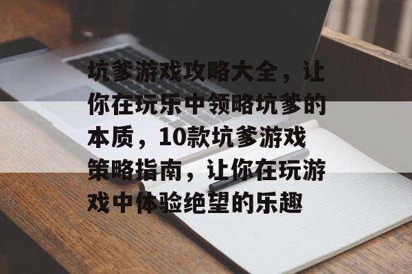 坑爹游戏攻略大全,让你在玩乐中领略坑爹的本质,10款坑爹游戏策略指南,让你在玩游戏中体验绝望的乐趣 坑爹游戏攻略大全,让你在玩乐中领略坑爹的本质,10款坑爹游戏策略指南,让你在玩游戏中体验绝望的乐趣