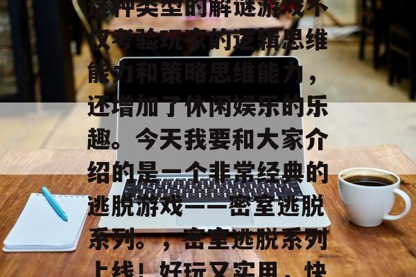 逃脱游戏在现代人生活中的普及率越来越高。这种类型的解谜游戏不仅考验玩家的逻辑思维能力和策略思维能力,还增加了休闲娱乐的乐趣。今天我要和大家介绍的是一个非常经典的逃脱游戏——密室逃脱系列。,密室逃脱系列上线!好玩又实用,快带你一起探索这个神秘的世界吧! 逃脱游戏在现代人生活中的普及率越来越高。这种类型的解谜游戏不仅考验玩家的逻辑思维能力和策略思维能力,还增加了休闲娱乐的乐趣。今天我要和大家介绍的是一个非常经典的逃脱游戏——密室逃脱系列。,密室逃脱系列上线!好玩又实用,快带你一起探索这个神秘的世界吧!