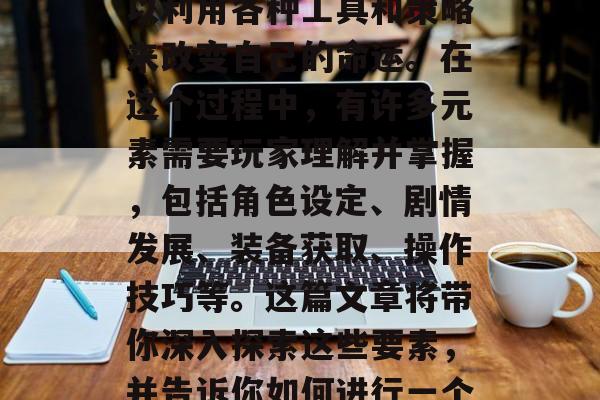 穿越攻略游戏是一个深受玩家喜爱的网络游戏类型。游戏中,玩家可以利用各种工具和策略来改变自己的命运。在这个过程中,有许多元素需要玩家理解并掌握,包括角色设定、剧情发展、装备获取、操作技巧等。这篇文章将带你深入探索这些要素,并告诉你如何进行一个成功的穿越攻略。,角色设定、剧情发展、装备获取、操作技巧详解 穿越攻略游戏是一个深受玩家喜爱的网络游戏类型。游戏中,玩家可以利用各种工具和策略来改变自己的命运。在这个过程中,有许多元素需要玩家理解并掌握,包括角色设定、剧情发展、装备获取、操作技巧等。这篇文章将带你深入探索这些要素,并告诉你如何进行一个成功的穿越攻略。,角色设定、剧情发展、装备获取、操作技巧详解