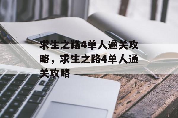 求生之路4单人通关攻略,求生之路4单人通关攻略 求生之路4单人通关攻略,求生之路4单人通关攻略