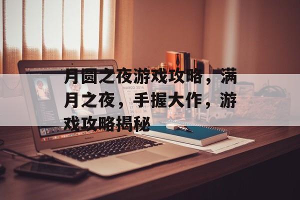 月圆之夜游戏攻略，满月之夜，手握大作，游戏攻略揭秘